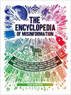 ENCY OF MISINFORMATION: A Compendium Of Imitations, Spoofs, Delusions, Simulations, Counterfeits, Impostors, Illusions, Con by Rex Sorgatz