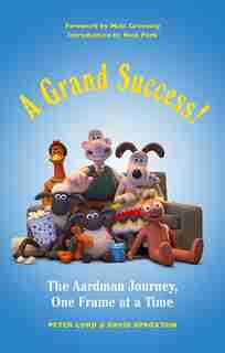 A Grand Success!: The People And Characters Who Created Aardman by Peter Lord