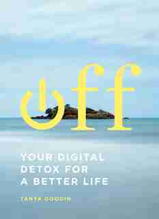 Off: Your Digital Detox For A Better Life by Tanya Goodin