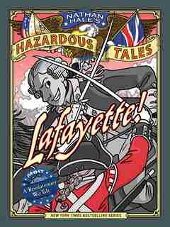 Lafayette! (nathan Hale's Hazardous Tales #8): A Revolutionary War Tale by Nathan Hale