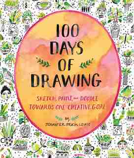 100 Days Of Drawing (guided Sketchbook): Sketch, Paint, And Doodle Towards One Creative Goal by Jennifer Orkin Lewis