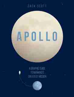 Apollo: A Graphic Guide To Mankind's Greatest Mission by Zack Scott