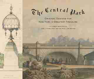 The Central Park: Original Designs For New York's Greatest Treasure by Cynthia S. Brenwall