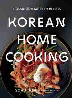 Korean Home Cooking: Classic And Modern Recipes by Sohui Kim