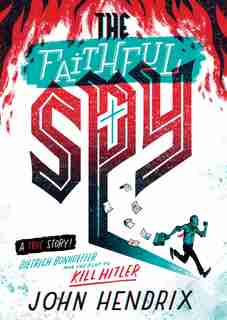 The Faithful Spy: Dietrich Bonhoeffer And The Plot To Kill Hitler by John Hendrix