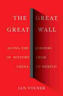 The Great Great Wall: Along The Borders Of History From China To Mexico by Ian Volner
