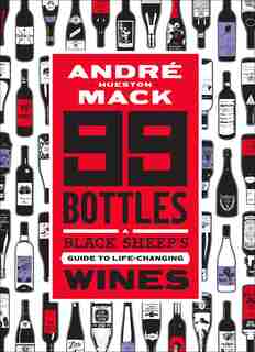 99 Bottles: A Black Sheep's Guide To Life-changing Wines by André Mack