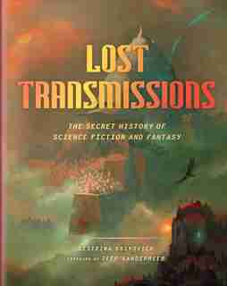 Lost Transmissions: The Secret History Of Science Fiction And Fantasy by Desirina Boskovich