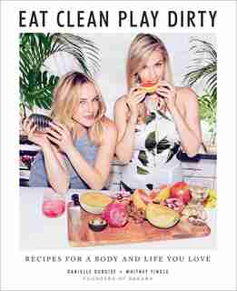 Eat Clean, Play Dirty: Recipes For A Body And Life You Love By The Founders Of Sakara Life by Danielle Duboise