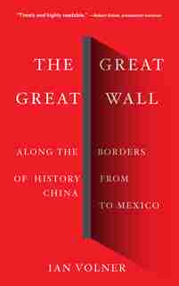 The Great Great Wall: Along The Borders Of History From China To Mexico by Ian Volner