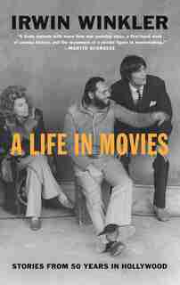 A Life In Movies: Stories From 50 Years In Hollywood by Irwin Winkler
