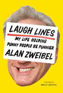 Laugh Lines: My Life Helping Funny People Be Funnier by Alan Zweibel