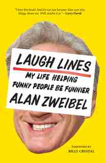 Laugh Lines: My Life Helping Funny People Be Funnier by Alan Zweibel