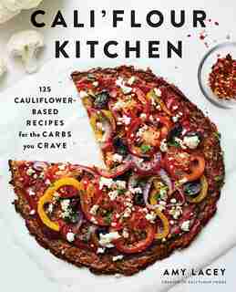 Cali'flour Kitchen: 125 Cauliflower-Based Recipes for the Carbs you Crave by Amy Lacey