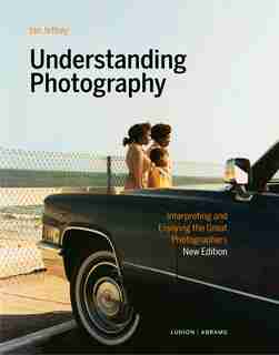 Understanding Photography: Interpreting And Enjoying The Great Photographers by Ian Jeffrey