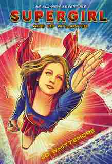 Supergirl: Age Of Atlantis: (supergirl Book 1) by Jo Whittemore