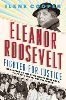 Eleanor Roosevelt, Fighter For Justice: Her Impact On The Civil Rights Movement, The White House, And The World by Ilene Cooper