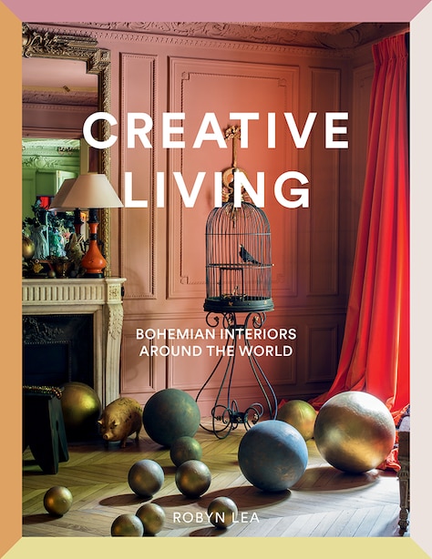Creative Living: Bohemian Interiors Around The World by Robyn Lea