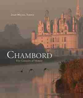 Chambord: Five Centuries Of Mystery by Jean-Michel Turpin
