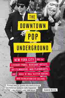 The Downtown Pop Underground: New York City And The Literary Punks, Renegade Artists, Diy Filmmakers, Mad Playwrights, And Rock ' by Kembrew Mcleod