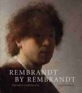 Rembrandt By Rembrandt: The Self-portraits by Pascal Bonafoux