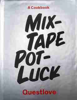 Mixtape Potluck Cookbook: A Dinner Party For Friends, Their Recipes, And The Songs They Inspire by Quest Love Food Llc