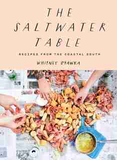 The Saltwater Table: Recipes From The Coastal South by Whitney Otawka