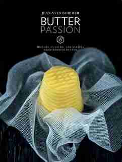 Butter Passion: History, Culture, And Recipes From Bordier Butter by Jean-Yves Bordier