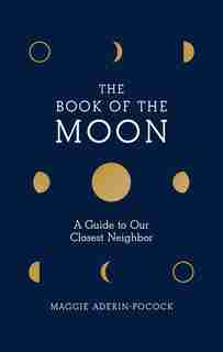 The Book Of The Moon: A Guide To Our Closest Neighbor by Maggie Aderin-pocock