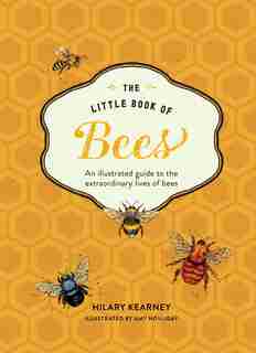 Little Book Of Bees: An Illustrated Guide Ot The Extraordinary Lives Of Bees by Hilary Kearney