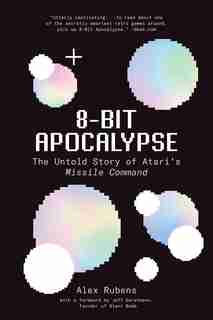 8-bit Apocalypse: The Untold Story Of Atari's Missile Command by Alex Rubens