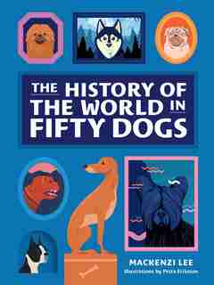 The History Of The World In Fifty Dogs by Mackenzi Lee