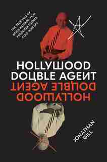 Hollywood Double Agent: The True Tale Of Boris Morros, Film Producer Turned Cold War Spy by Jonathan Gill