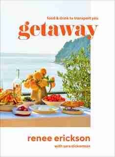 Getaway: Recipes + Drinks To Transport You by Renee Erickson