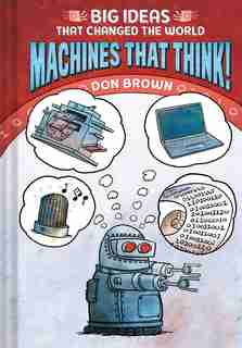 Machines That Think!: Big Ideas That Changed The World #2 by Don Brown