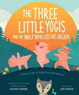 The Three Little Yogis And The Wolf Who Lost His Breath: A Fairy Tale To Help You Feel Better by Susan Verde