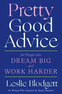 Pretty Good Advice: For People Who Dream Big And Work Harder by Leslie Blodgett