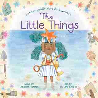 The Little Things: A Story About Acts Of Kindness by Christian Trimmer