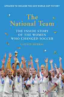 The National Team (updated And Expanded Edition): The Inside Story Of The Women Who Changed Soccer by Caitlin Murray