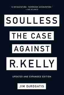 Soulless: The Case Against R. Kelly by Jim Derogatis