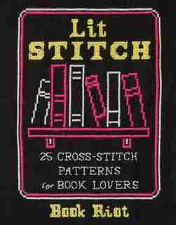 Lit Stitch: 25 Cross-stitch Patterns For Book Lovers by Book Riot