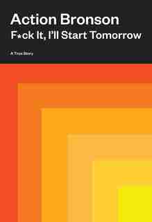 F*ck It, I'll Start Tomorrow: A True Story by Action Bronson