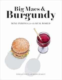 Big Macs & Burgundy: Wine Pairings For The Real World by Vanessa Price