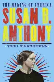 Susan B. Anthony: The Making Of America #4 by Teri Kanefield