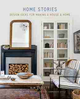 Home Stories: Design Ideas For Making A House A Home by Kim Leggett
