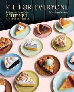 Pie For Everyone: Recipes And Stories From Petee's Pie, New York's Best Pie Shop by Petra Paredez
