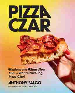 Pizza Czar: Recipes And Know-how From A World-traveling Pizza Chef by Anthony Falco