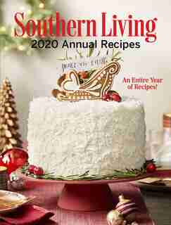 Southern Living 2020 Annual Recipes: An Entire Year Of Recipes by Editors Of Southern Living