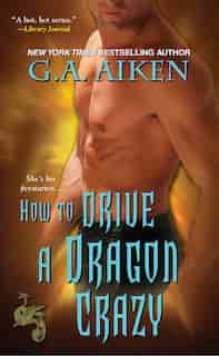 How To Drive A Dragon Crazy by G.a. Aiken