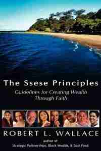 The Ssese Principles: Guidelines For Creating Wealth Through Faith by Robert L. Wallace